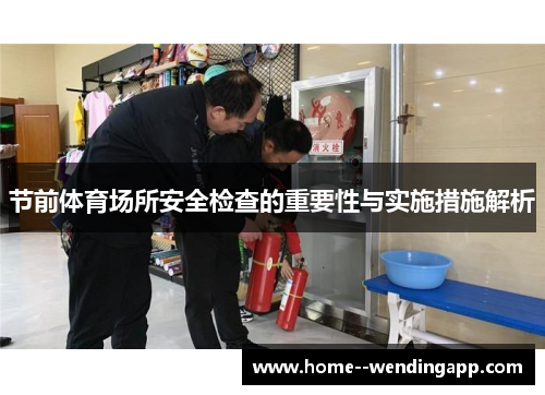 节前体育场所安全检查的重要性与实施措施解析