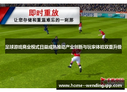 足球游戏商业模式日益成熟推动产业创新与玩家体验双重升级