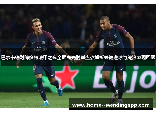 巴尔韦德对阵多特法甲之夜全面高光时刻盘点解析关键进球与统治表现回顾