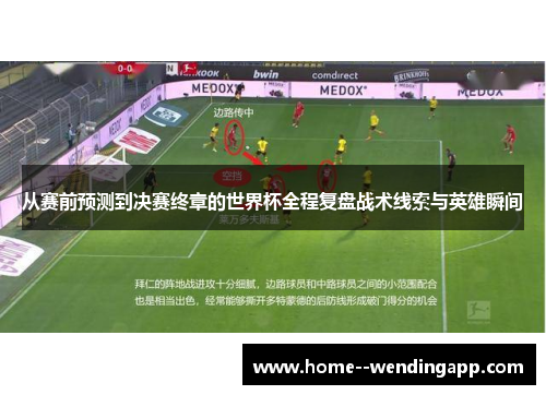 从赛前预测到决赛终章的世界杯全程复盘战术线索与英雄瞬间 从赛前预测到决赛终章的世界杯全程复盘战术线索与英雄瞬间