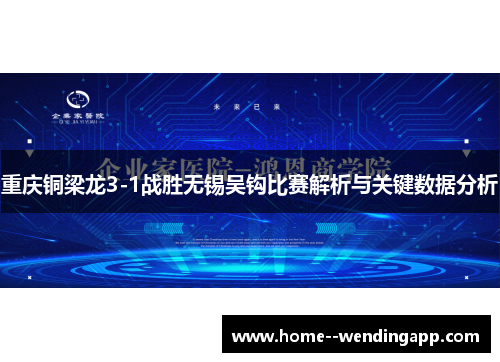 重庆铜梁龙3-1战胜无锡吴钩比赛解析与关键数据分析 重庆铜梁龙3-1战胜无锡吴钩比赛解析与关键数据分析