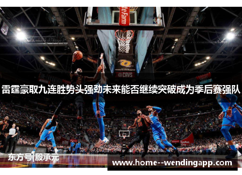 雷霆豪取九连胜势头强劲未来能否继续突破成为季后赛强队 雷霆豪取九连胜势头强劲未来能否继续突破成为季后赛强队