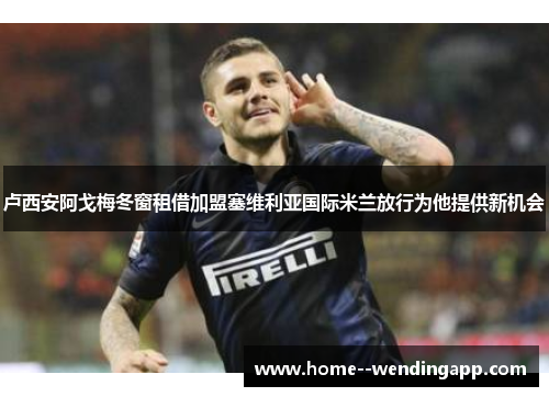 卢西安阿戈梅冬窗租借加盟塞维利亚国际米兰放行为他提供新机会