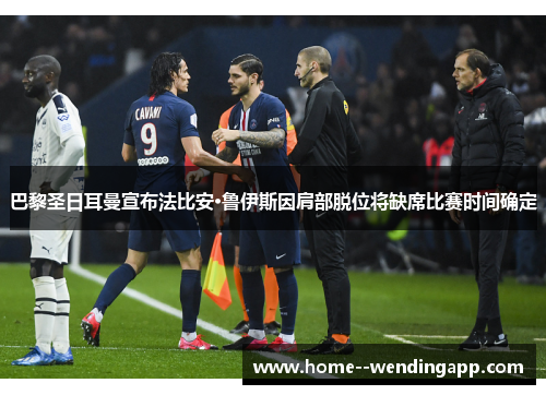 巴黎圣日耳曼宣布法比安·鲁伊斯因肩部脱位将缺席比赛时间确定