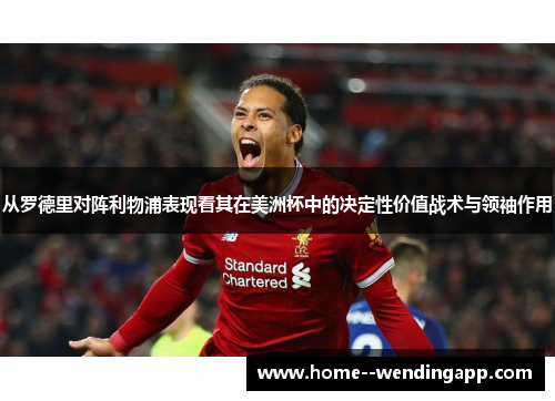 从罗德里对阵利物浦表现看其在美洲杯中的决定性价值战术与领袖作用 从罗德里对阵利物浦表现看其在美洲杯中的决定性价值战术与领袖作用