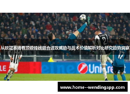 从欧冠赛场看顶级锋线组合进攻威胁与战术价值解析对比研究趋势洞察